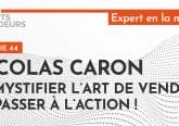 [PODCAST] Nicolas Caron : Démystifier l’art de vendre… et passer à l’action !